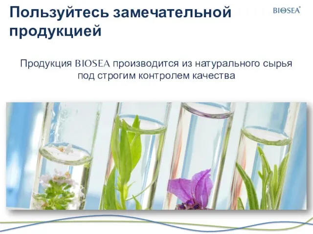 Пользуйтесь замечательной продукцией Продукция BIOSEA производится из натурального сырья под строгим контролем качества