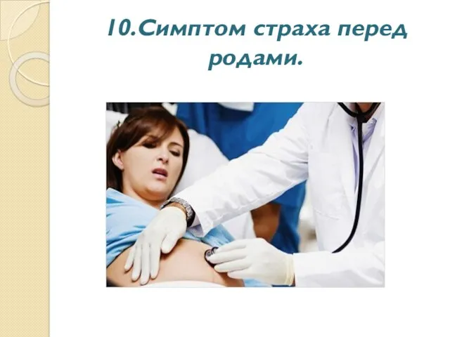 10.Симптом страха перед родами.