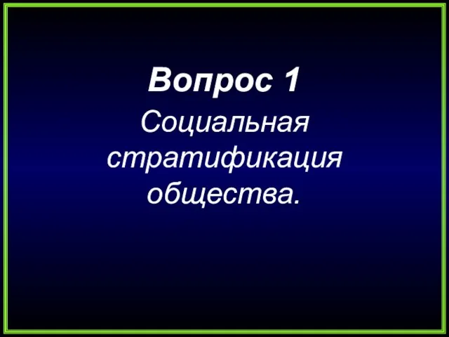 Вопрос 1 Социальная стратификация общества.