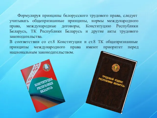 Формулируя принципы белорусского трудового права, следует учитывать общепризнанные принципы, нормы