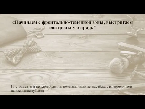 «Начинаем с фронтально-теменной зоны, выстригаем контрольную прядь" Инструменты и приспособления: