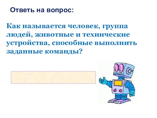 Ответь на вопрос: Как называется человек, группа людей, животные и технические устройства, способные