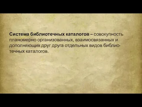 Система библиотечных каталогов – совокупность планомерно организованных, взаимосвязанных и дополняющих