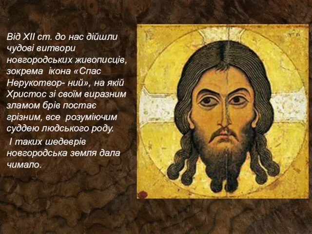 Від XII ст. до нас дійшли чудові витвори новгородських живописців, зокрема ікона «Спас