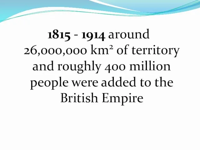 1815 - 1914 around 26,000,000 km2 of territory and roughly
