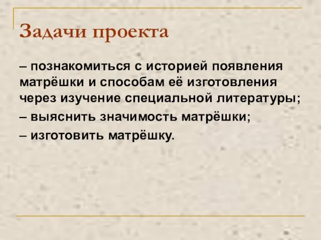 Задачи проекта – познакомиться с историей появления матрёшки и способам её изготовления через