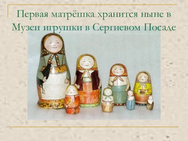 Первая матрёшка хранится ныне в Музеи игрушки в Сергиевом Посаде