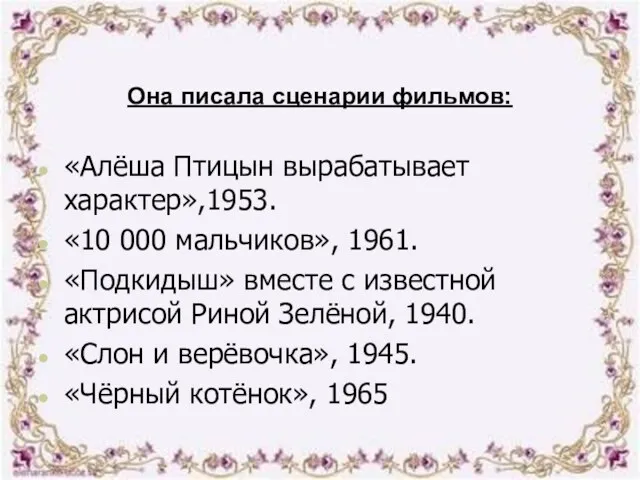 Она писала сценарии фильмов: «Алёша Птицын вырабатывает характер»,1953. «10 000