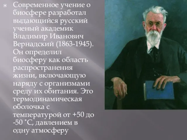 Современное учение о биосфере разработал выдающийся русский ученый академик Владимир Иванович Вернадский (1863-1945).
