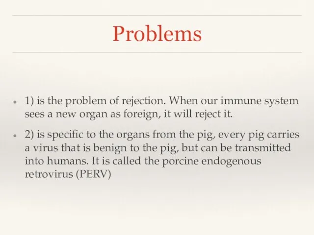 Problems 1) is the problem of rejection. When our immune system sees a