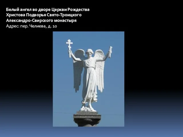 Белый ангел во дворе Церкви Рождества Христова Подворья Свято-Троицкого Александро-Свирского монастыря Адрес: пер. Челиева, д. 10