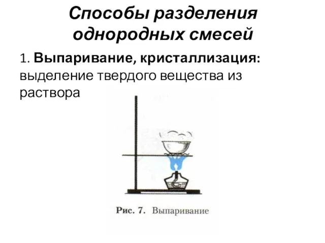 Способы разделения однородных смесей 1. Выпаривание, кристаллизация: выделение твердого вещества из раствора