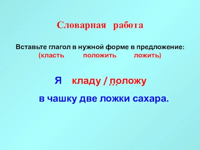 Словарная работа Вставьте глагол в нужной форме в предложение: (класть