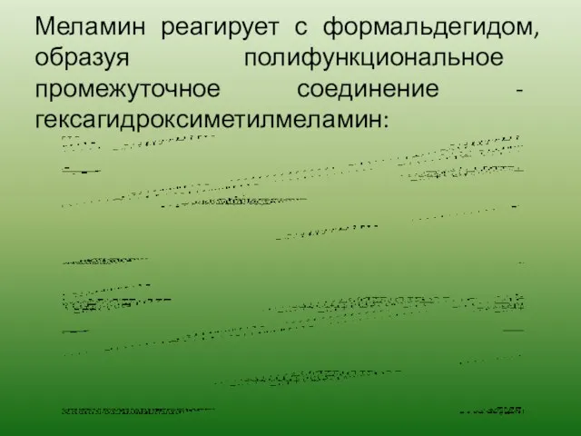 Меламин реагирует с формальдегидом, образуя полифункциональное промежуточное соединение - гексагидроксиметилмеламин: