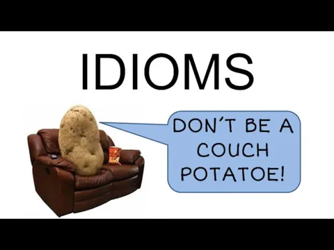 IDIOMS DON’T BE A COUCH POTATOE!