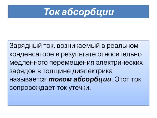 Ток абсорбции Зарядный ток, возникаемый в реальном конденсаторе в результате