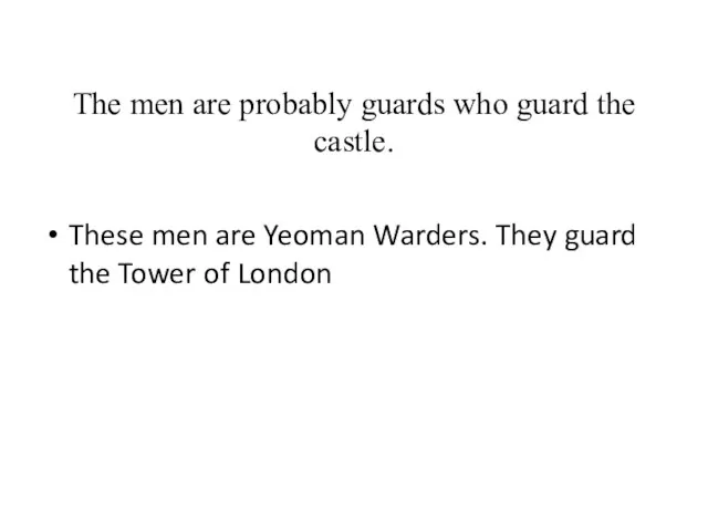 The men are probably guards who guard the castle. These