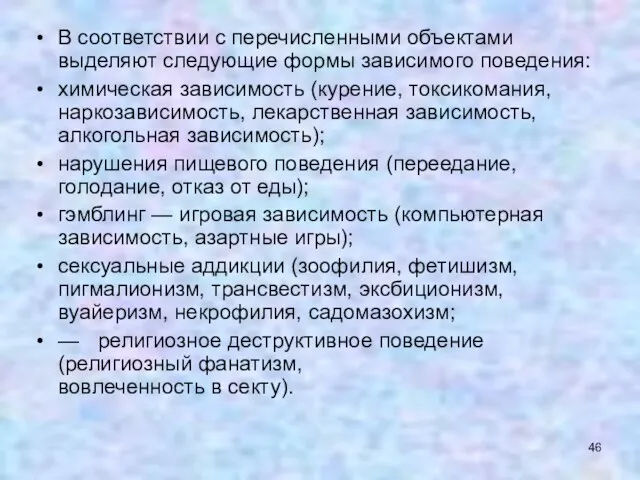 В соответствии с перечисленными объектами выделяют следующие формы зависимого поведения: химическая зависимость (курение,