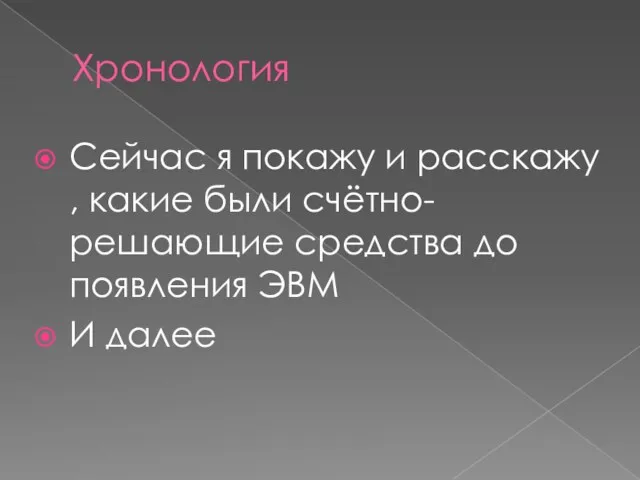 Хронология Сейчас я покажу и расскажу , какие были счётно-решающие средства до появления ЭВМ И далее