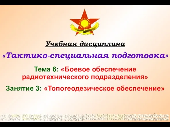 Учебная дисциплина «Тактико-специальная подготовка» Тема 6: «Боевое обеспечение радиотехнического подразделения» Занятие 3: «Топогеодезическое обеспечение»