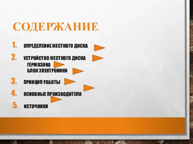 СОДЕРЖАНИЕ ОПРЕДЕЛЕНИЕ ЖЕСТКОГО ДИСКА УСТРОЙСТВО ЖЕСТКОГО ДИСКА ГЕРМОЗОНА БЛОК ЭЛЕКТРОНИКИ ПРИНЦИП РАБОТЫ ОСНОВНЫЕ ПРОИЗВОДИТЕЛИ 5. ИСТОЧНИКИ