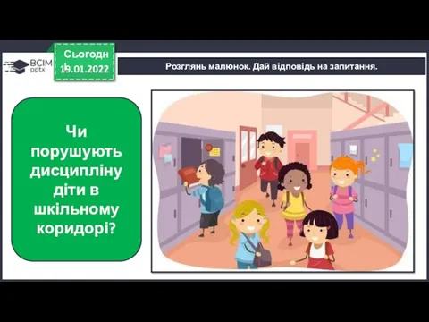 19.01.2022 Сьогодні Розглянь малюнок. Дай відповідь на запитання. Чи порушують дисципліну діти в шкільному коридорі?