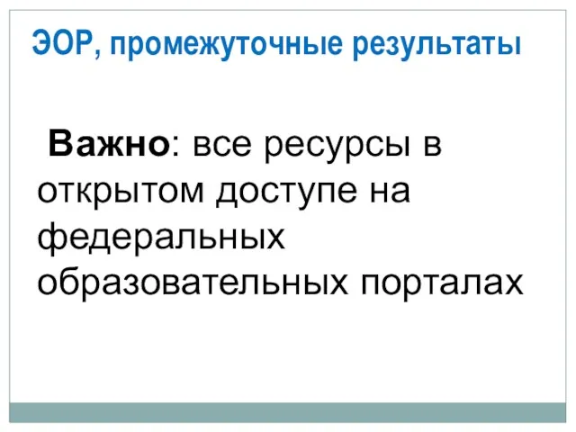 ЭОР, промежуточные результаты Важно: все ресурсы в открытом доступе на федеральных образовательных порталах