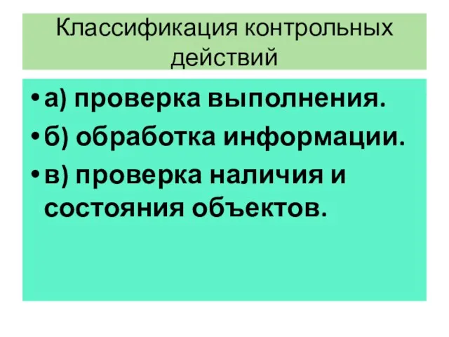 Классификация контрольных действий а) проверка выполнения. б) обработка информации. в) проверка наличия и состояния объектов.