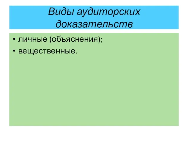 Виды аудиторских доказательств личные (объяснения); вещественные.