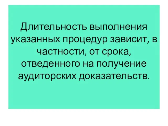 Длительность выполнения указанных процедур зависит, в частности, от срока, отведенного на получение аудиторских доказательств.