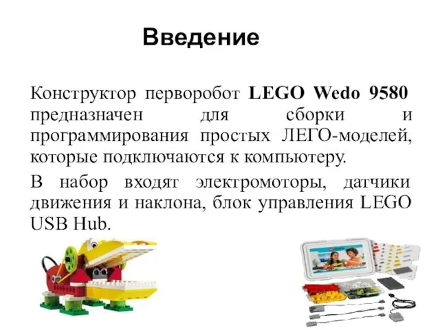 Введение Конструктор перворобот LEGO Wedo 9580 предназначен для сборки и программирования простых ЛЕГО-моделей,
