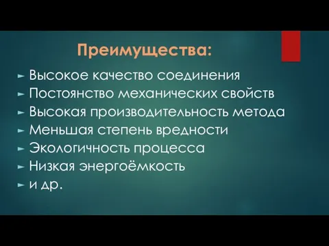 Преимущества: Высокое качество соединения Постоянство механических свойств Высокая производительность метода Меньшая степень вредности