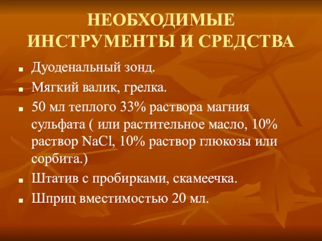 НЕОБХОДИМЫЕ ИНСТРУМЕНТЫ И СРЕДСТВА Дуоденальный зонд. Мягкий валик, грелка. 50