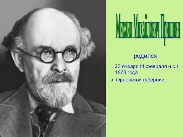 Михаил Михайлович Пришвин 23 января (4 февраля н.с.) 1873 года родился в Орловской губернии.