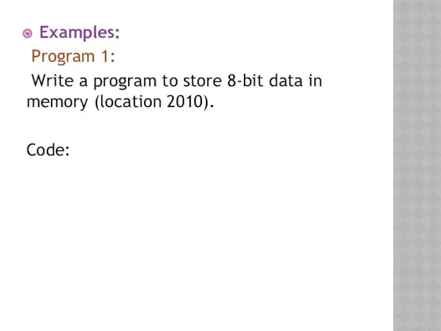 Examples: Program 1: Write a program to store 8-bit data in memory (location 2010). Code: