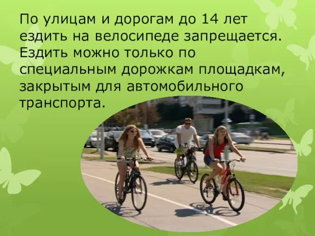 По улицам и дорогам до 14 лет ездить на велосипеде запрещается. Ездить можно