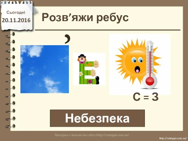 Розв’яжи ребус Небезпека Сьогодні 20.11.2016 http://vsimppt.com.ua/ http://vsimppt.com.ua/ С = З