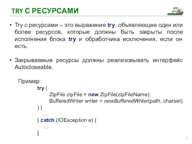 TRY С РЕСУРСАМИ Try с ресурсами – это выражение try, объявляющее один или