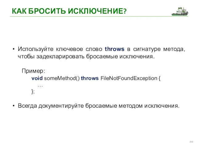 КАК БРОСИТЬ ИСКЛЮЧЕНИЕ? Используйте ключевое слово throws в сигнатуре метода, чтобы задекларировать бросаемые