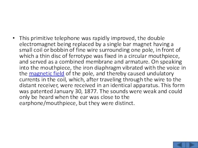 This primitive telephone was rapidly improved, the double electromagnet being