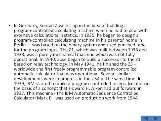 In Germany, Konrad Zuse hit upon the idea of building a program-controlled calculating