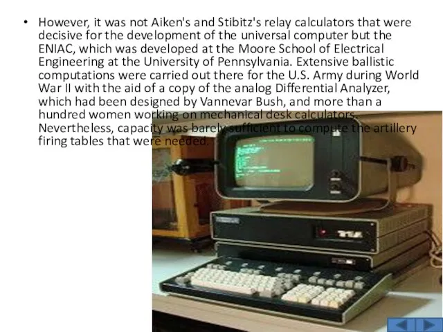 However, it was not Aiken's and Stibitz's relay calculators that were decisive for