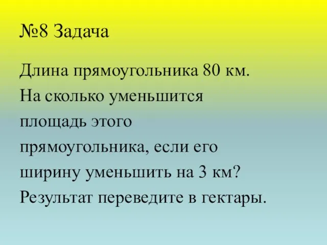 №8 Задача Длина прямоугольника 80 км. На сколько уменьшится площадь