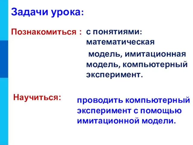 Задачи урока: с понятиями: математическая модель, имитационная модель, компьютерный эксперимент.