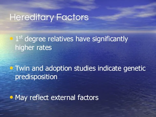 Hereditary Factors 1st degree relatives have significantly higher rates Twin