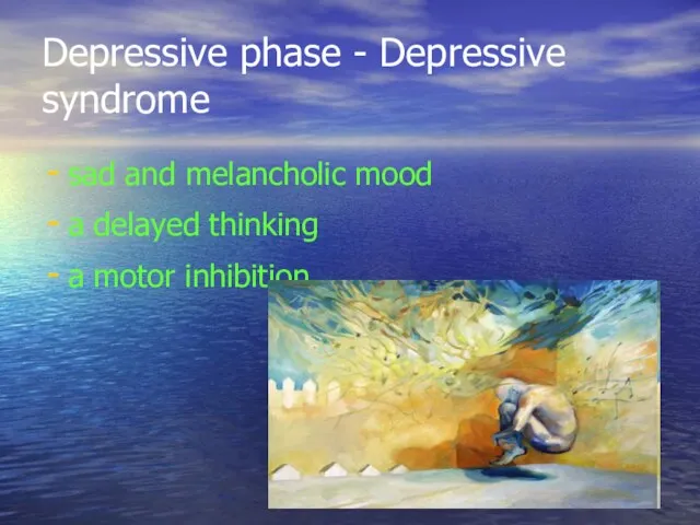 Depressive phase - Depressive syndrome sad and melancholic mood a delayed thinking a motor inhibition