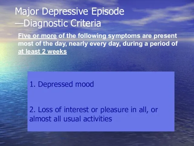 Major Depressive Episode —Diagnostic Criteria Five or more of the