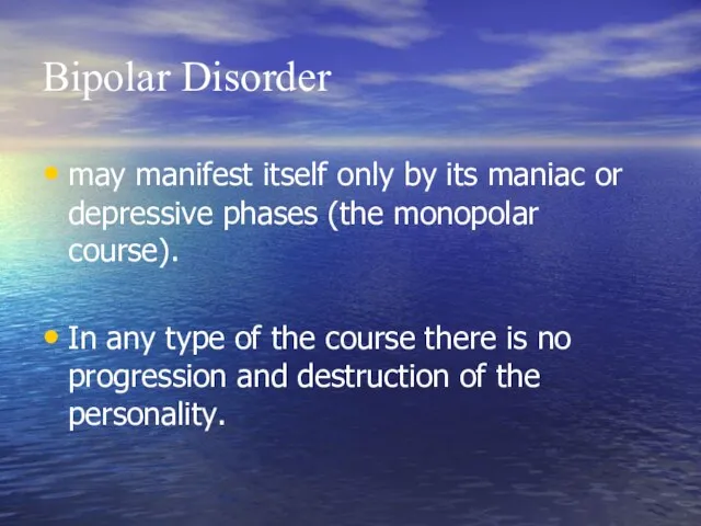 Bipolar Disorder may manifest itself only by its maniac or