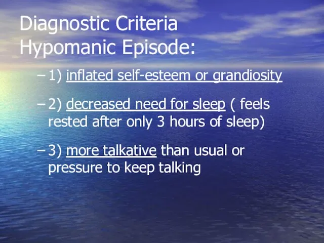 Diagnostic Criteria Hypomanic Episode: 1) inflated self-esteem or grandiosity 2)