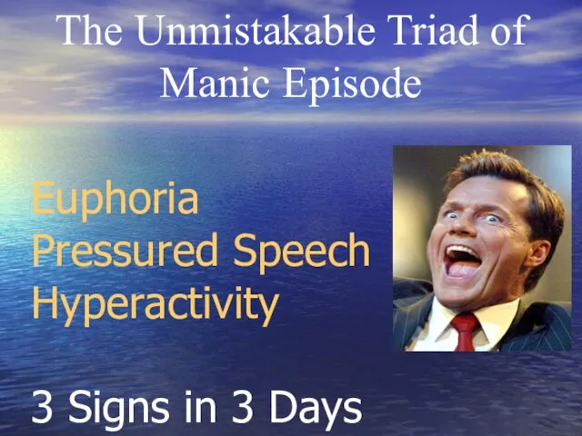 Euphoria Pressured Speech Hyperactivity 3 Signs in 3 Days The Unmistakable Triad of Manic Episode